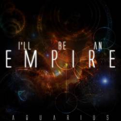 I'll Be An Empire : Aquarius